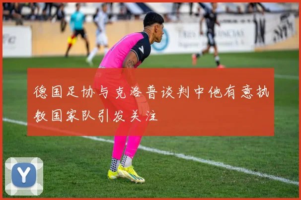 德国足协与克洛普谈判中他有意执教国家队引发关注